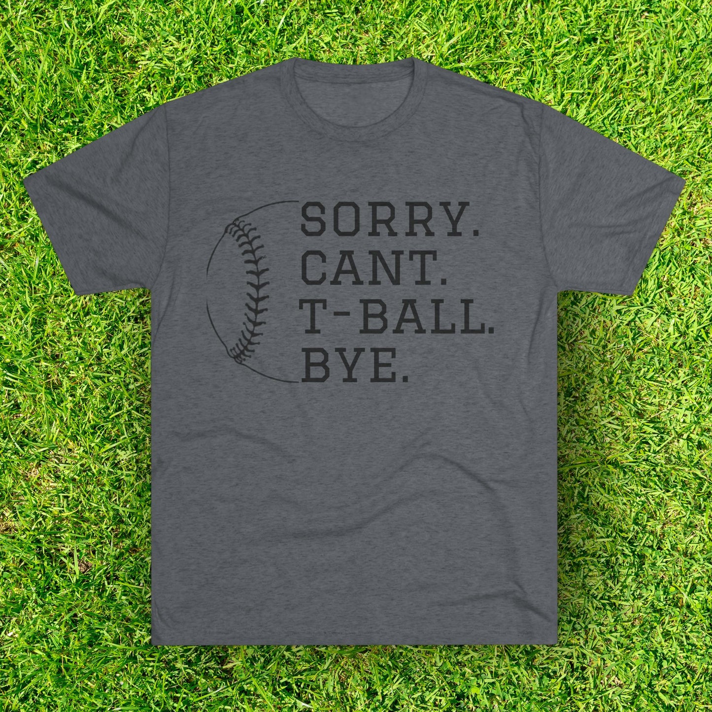 Sorry. Cant. T-ball. Bye. - Baseball Bliss Tri-Blend Tee: Unbelievably Soft Comfort with a Stylish Edge - Perfect for Baseball Enthusiasts!