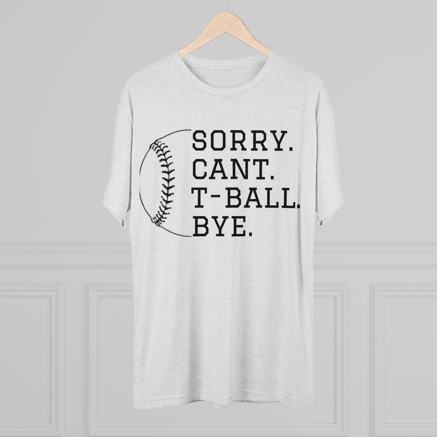 Sorry. Cant. T-ball. Bye. - Baseball Bliss Tri-Blend Tee: Unbelievably Soft Comfort with a Stylish Edge - Perfect for Baseball Enthusiasts!