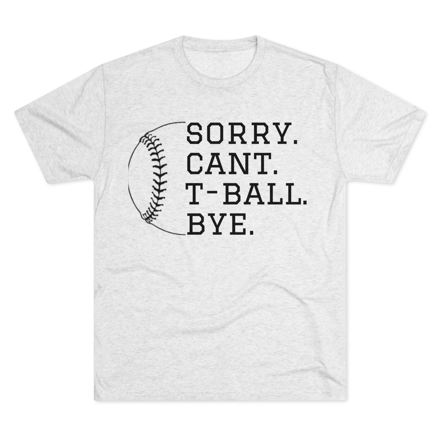 Sorry. Cant. T-ball. Bye. - Baseball Bliss Tri-Blend Tee: Unbelievably Soft Comfort with a Stylish Edge - Perfect for Baseball Enthusiasts!