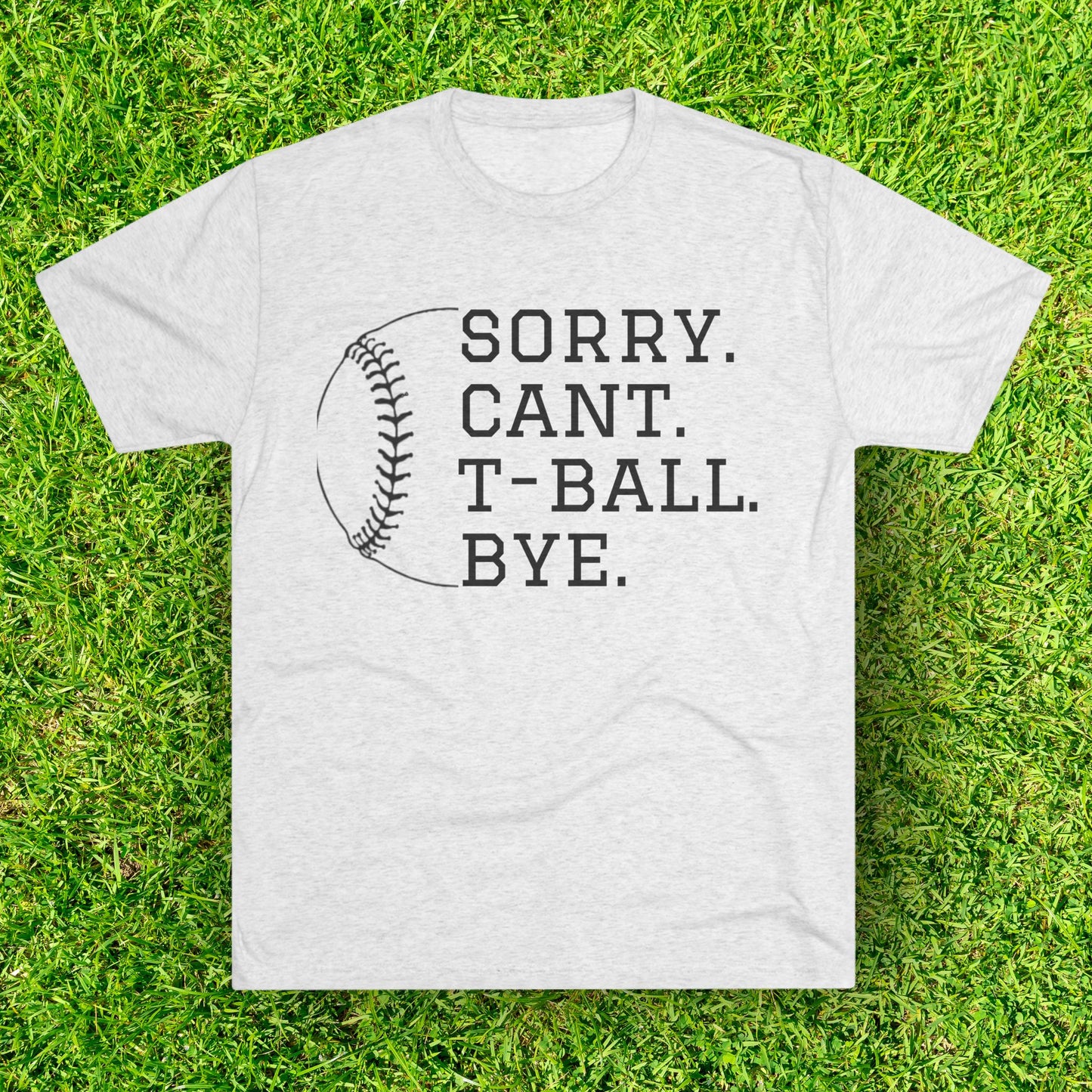 Sorry. Cant. T-ball. Bye. - Baseball Bliss Tri-Blend Tee: Unbelievably Soft Comfort with a Stylish Edge - Perfect for Baseball Enthusiasts!